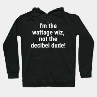 I'm the wattage wiz, not the decibel dude! White Hoodie